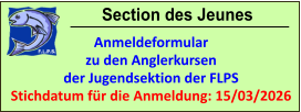 Section des Jeunes Anmeldeformular zu den Anglerkursen der Jugendsektion der FLPS Stichdatum für die Anmeldung: 15/03/2026