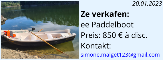 Ze verkafen: ee Paddelboot  Preis: 850 € à disc. Kontakt: simone.malget123@gmail.com  20.01.2023