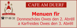 CAFE AM DUERF Menuen fir  Donneschdes Owes den 2. Abrëll a Karfreides Owes den 3. Abrëll 77 00 32
