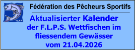 Fédération des Pêcheurs Sportifs Aktualisierter Kalender der F.L.P.S. Wettfischen im fliessendem Gewässer vom 21.04.2026