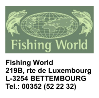 Fishing World 219B, rte de Luxembourg L-3254 BETTEMBOURG Tel.: 00352 (52 22 32)