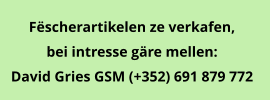 Fëscherartikelen ze verkafen,  bei intresse gäre mellen: David Gries GSM (+352) 691 879 772