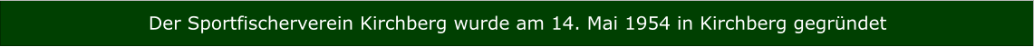 Der Sportfischerverein Kirchberg wurde am 14. Mai 1954 in Kirchberg gegründet