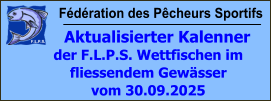 Fédération des Pêcheurs Sportifs     Aktualisierter Kalenner der F.L.P.S. Wettfischen im fliessendem Gewässer vom 30.09.2025