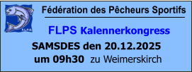 Fédération des Pêcheurs Sportifs         FLPS Kalennerkongress  SAMSDES den 20.12.2025  um 09h30  zu Weimerskirch