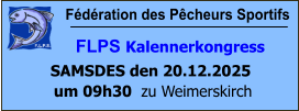 Fédération des Pêcheurs Sportifs         FLPS Kalennerkongress  SAMSDES den 20.12.2025  um 09h30  zu Weimerskirch