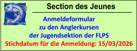 Section des Jeunes Anmeldeformular zu den Anglerkursen der Jugendsektion der FLPS Stichdatum für die Anmeldung: 15/03/2026