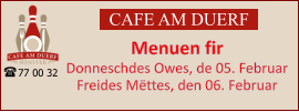 CAFE AM DUERF Menuen fir  Donneschdes Owes, de 05. Februar Freides Mëttes, den 06. Februar 77 00 32