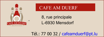 CAFE AM DUERF 8, rue principale L-6930 Mensdorf Tél.: 77 00 32 / cafeamduerf@pt.lu