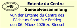 Entente du Centre                Generalversammlung vun der Entente du Centre des  Pêcheurs Sportifs e Freideg den 06. Mäerz 2026 zu Steesel