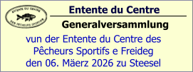 Entente du Centre                Generalversammlung vun der Entente du Centre des  Pêcheurs Sportifs e Freideg den 06. Mäerz 2026 zu Steesel