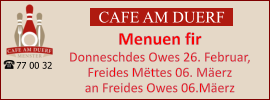 CAFE AM DUERF Menuen fir  Donneschdes Owes 26. Februar, Freides Mëttes 06. Mäerz an Freides Owes 06.Mäerz 77 00 32