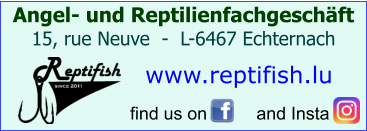 Angel- und Reptilienfachgeschäft 15, rue Neuve  -  L-6467 Echternach     find us on          and Insta   www.reptifish.lu