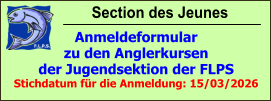 Section des Jeunes Anmeldeformular zu den Anglerkursen der Jugendsektion der FLPS Stichdatum für die Anmeldung: 15/03/2026