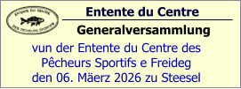Entente du Centre                Generalversammlung vun der Entente du Centre des  Pêcheurs Sportifs e Freideg den 06. Mäerz 2026 zu Steesel