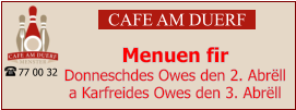 CAFE AM DUERF Menuen fir  Donneschdes Owes den 2. Abrëll a Karfreides Owes den 3. Abrëll 77 00 32