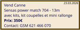 Vend Canne Sensas power match 704 - 13m avec kits, kit coupelles et mini rallonge Prix: 350€ Contact: GSM 621 466 070 23.03.2026