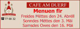 CAFE AM DUERF Menuen fir  Freides Mëttes den 24. Abrëll Sonndes Mëttes den 3. Mäi Samsdes Owes den 16. Mäi 77 00 32