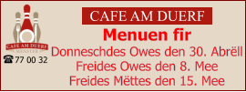 CAFE AM DUERF Menuen fir  Donneschdes Owes den 30. Abrëll Freides Owes den 8. Mee Freides Mëttes den 15. Mee 77 00 32