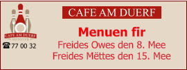 CAFE AM DUERF Menuen fir  Freides Owes den 8. Mee Freides Mëttes den 15. Mee 77 00 32