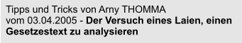 Tipps und Tricks von Arny THOMMA vom 03.04.2005 - Der Versuch eines Laien, einen Gesetzestext zu analysieren