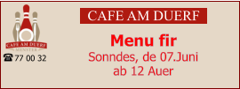 CAFE AM DUERF Menu fir  Sonndes, de 07.Juni ab 12 Auer  77 00 32