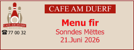 CAFE AM DUERF Menu fir  Sonndes Mëttes 21.Juni 2026 77 00 32