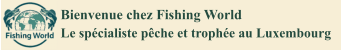 Bienvenue chez Fishing World Le spécialiste pêche et trophée au Luxembourg