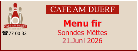 CAFE AM DUERF Menu fir  Sonndes Mëttes 21.Juni 2026 77 00 32