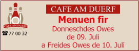 CAFE AM DUERF Menuen fir  Donneschdes Owes  de 09. Juli  a Freides Owes de 10. Juli 77 00 32