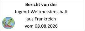 Bericht vun der Jugend-Weltmeisterschaft aus Frankreich vom 08.08.2026