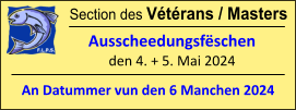 Section des Vétérans / Masters  Ausscheedungsfëschen  den 4. + 5. Mai 2024 An Datummer vun den 6 Manchen 2024