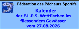 Fédération des Pêcheurs Sportifs     Kalender der F.L.P.S. Wettfischen im fliessendem Gewässer vom 27.08.2026