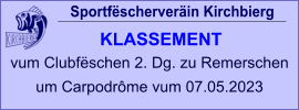 Sportfëscherveräin Kirchbierg KLASSEMENT   vum Clubfëschen 2. Dg. zu Remerschen  um Carpodrôme vum 07.05.2023