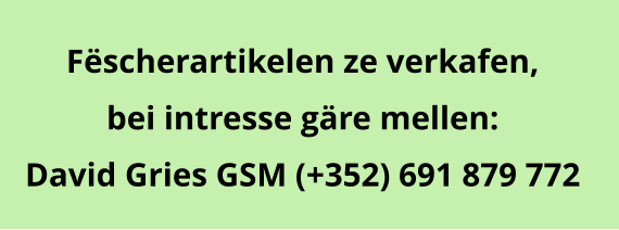 Fëscherartikelen ze verkafen,  bei intresse gäre mellen: David Gries GSM (+352) 691 879 772