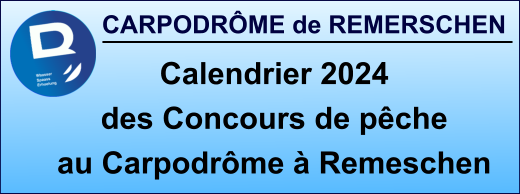 CARPODRÔME de REMERSCHEN Calendrier 2024 des Concours de pêche au Carpodrôme à Remeschen