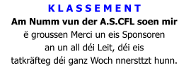 K L A S S E M E N T Am Numm vun der A.S.CFL soen mir  ë groussen Merci un eis Sponsoren  an un all déi Leit, déi eis  tatkräfteg déi ganz Woch nnersttzt hunn.