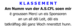 K L A S S E M E N T Am Numm vun der A.S.CFL soen mir  ë groussen Merci un eis Sponsoren  an un all déi Leit, déi eis  tatkräfteg déi ganz Woch nnersttzt hunn.
