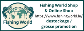 Fishing World Shop  & Online Shop https://www.fishingworld.lu/ destockage / grosse promotion