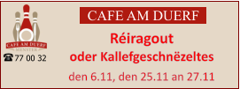 CAFE AM DUERF Réiragout oder Kallefgeschnëzeltes  den 6.11, den 25.11 an 27.11 77 00 32
