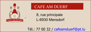 CAFE AM DUERF 8, rue principale L-6930 Mensdorf Tél.: 77 00 32 / cafeamduerf@pt.lu