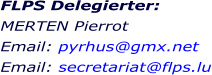 FLPS Delegierter:  MERTEN Pierrot Email: pyrhus@gmx.net Email: secretariat@flps.lu